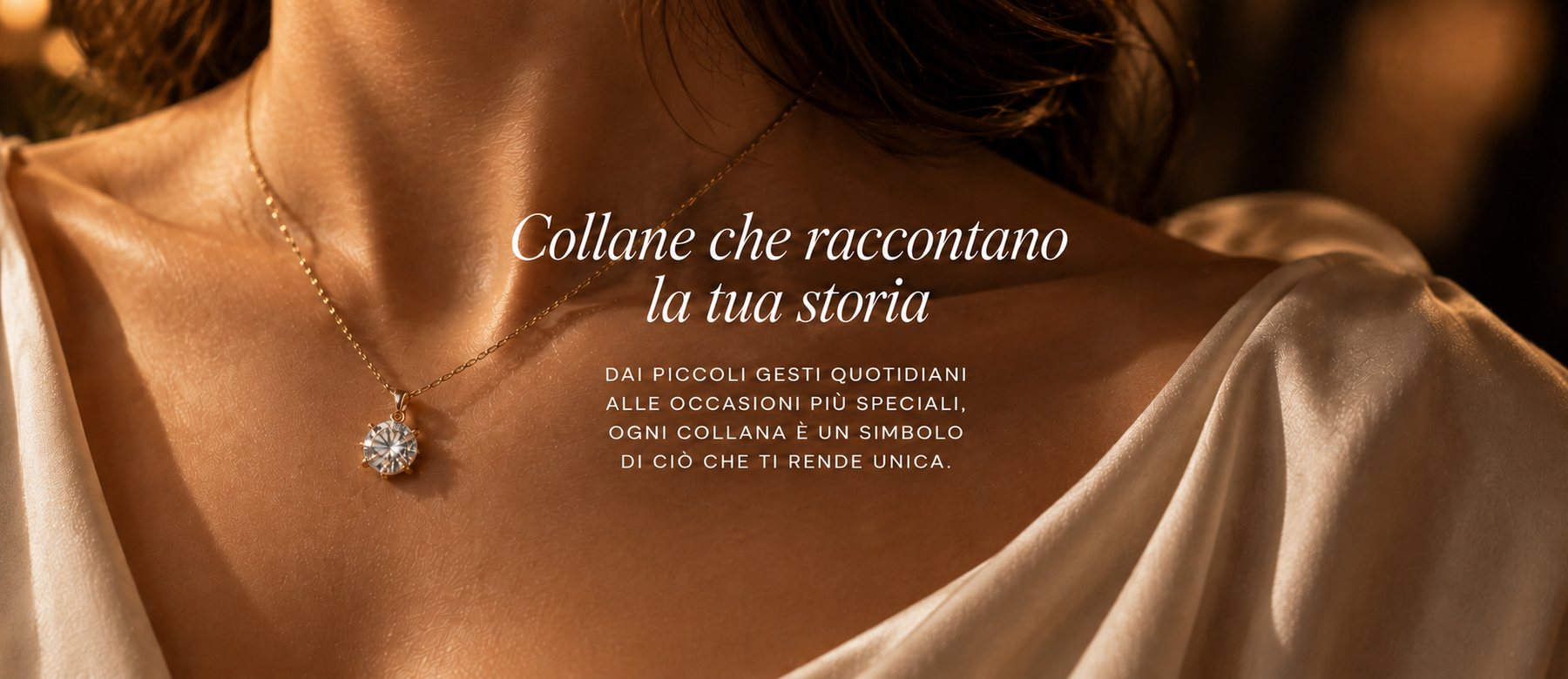 Collane che raccontano la tua storia. Dai piccoli gesti quotidiani alle occasioni più speciali, ogni collana è un simbolo di ciò che ti rende unica.